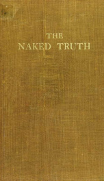 The naked truth; vital issues before the country clearly analyzed and discussed. The mask stripped from demagogues and the facts revealed--the heart and brain of humbug pierced by the sword of truth_cover