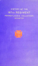 History of the First battalion Pennsylvania six months volunteers and the 187th regiment Pennsylvania volunteer infantry; six months and three years service, civil war, 1863-1865;_cover