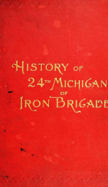 History of the Twenty-fourth Michigan of the Iron brigade, known as the Detroit and Wayne county regiment .._cover