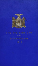 The military law of the state of New York, February 17, 1909, as amended to November 1, 1911, with related extracts from other statutes of the state_cover