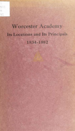 The Worcester Academy; its locations and its principals, 1834-1882_cover