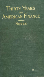 Thirty years of American finance; a short financial history of the government and people of the United States since the civil war, 1865-1896_cover