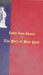 The port of New York; a souvenir of the New York Custom House, and index of the imports and shipping facilities of this port_cover