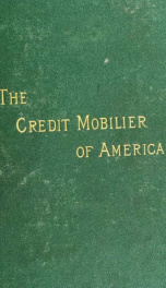 The Credit Mobilier of America; its origin and history, its work of constructing the Union Pacific railroad and the relation of members of Congress therewith_cover