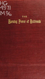 The earning power of railroads with tables showing facts as to earnings, capitalization, mileage, etc., of one hundred railroads in the United States and Canada .._cover
