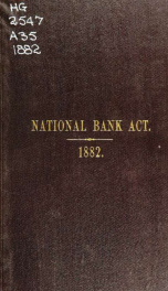 The National Bank Act, and other laws relating to national banks, from the revised statutes of the United States : with amendments and additional acts / compiled by Edward Wolcott, under the direction of the Comptroller of the Currency_cover