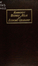 Hammond's business atlas of economic geography: a new series of maps showing: relief of the land, temperature, rainfall, natural vegetation, productive and non-productive regions, mineral products, agricultural products, distribution of population, etc., _cover