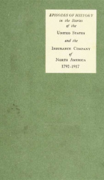 Episodes of history in the stories of the United States and the Insurance company of North America as bound up together in national achievement, 1792-1917_cover