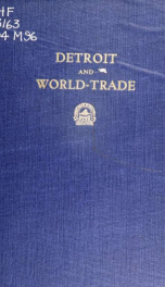 Detroit and world-trade; a survey of the city's present and potential foreign trade and seaboard traffic, and the facilities therefore, with special reference to the proposed St. Lawrence deep waterway to the sea_cover