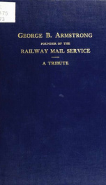 The beginnings of the true railway mail service and the work of George B. Armstrong in founding it_cover