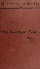 Our merchant marine; how it rose, increased, became great, declined and decayed, with an inquiry into the conditions essential to its resuscitation and future prosperity_cover