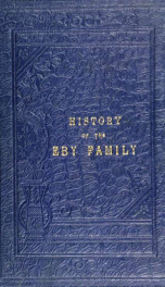 A biographical history of the Eby family, being a history of their movements in Europe during the reformation, and of their early settlement in America; as also much other unpublished historical information belonging to the family_cover