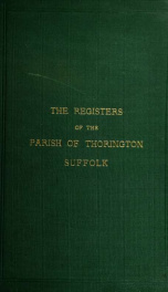 The registers of the parish of Thorington in the county of Suffolk, with notes of the different acts of Parliament referring to them, and notices of the Bence family, with pedigree, and other families whose names appear therein_cover