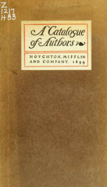 A catalogue of authors whose works are published by Houghton, Mifflin and Company : prefaced by a sketch of the firm, and followed by lists of the several libraries, series, and periodicals, with some account of the origin and character of these literary _cover