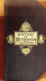 Illustrated history of Methodism in Great Britain and America, from the days of the Wesleys to the present time_cover