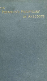 The preacher's promptuary of anecdote. Stories, new and old, arranged, indexed, and classified, for the use of preachers, teachers and catechists_cover