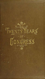 Twenty years of Congress : from Lincoln to Garfield : with a review of the events which led to the political revolution of 1860_cover