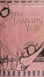 The dramatic year [1887-88] : brief criticisms of important theatrical events in the United States : with a sketch of the season in London_cover