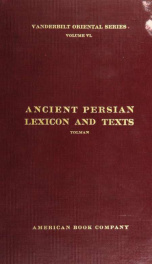 Ancient Persian lexicon and the texts of the Achaemenidan inscriptions transliterated and translated with special reference to their recent re-examination, by Herbert Cushing Tolman .._cover