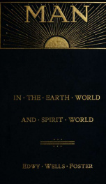 Man, the story of his advent, life and development in the earth world and his continued life and progression in the spirit world, with a description allegory of his principal aids and counsellors, told in epic verse_cover