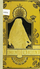 Women of the Orient : an account of the religious, intellectural, and social condition of women in Japan, China, India, Egypt, Syria, and Turkey_cover
