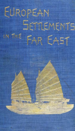 European settlements in the far east : China, Japan, Corea, Indo-China, Straits Settlements, Malay States, Siam, Netherlands, India, Borneo, the Philippines, etc_cover