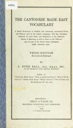 The Cantonese made easy vocabulary ; a small dictionary in English and Cantonese, containing words and phrases used in the spoken language, with the classifiers indicated for each noun, and definitions of the different shades of meaning, as well as notes _cover