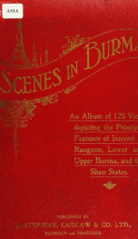 Scenes in Burma : an album of 125 Views depicting the principal features of interest in Rangoon, Lower & Upper Burma, and the Shan states_cover