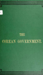 The Corean government: constitutional changes, July 1894 to October 1895. With an appendix on subsequent enactments to 30th June 1896_cover