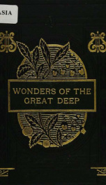 The wonders of the great deep, or, The physical, animal, geological, and vegetable curiosities of the ocean_cover