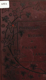 Protestant missions in pagan lands : a manual of missionary facts and principles relating to foreign missions throughout the world_cover