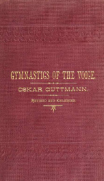 Gymnastics of the voice : a system of correct breathing in singing and speaking, based upon physiological laws. A practical guide in the training and use of the singing and speaking voice, designed for schools and for self-instruction_cover