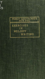 Exercises in melody-writing: a systematic course of melodic composition, designed for the use of young music students, chiefly as a course of exercise collateral with the study of harmony_cover