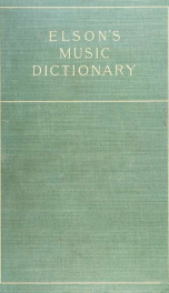 Elson's music dictionary; containing the definition and pronunciation of such terms and signs as are used in modern music; together with a list of foreign composers and artists ... and a short English-Italian vocabulary of musical words and expressions_cover