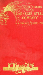 The inside history of the Carnegie steel company; a romance of millions_cover