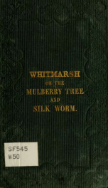 Eight years experience and observation in the culture of the mulberry tree, and in the care of the silk worm. With remarks adapted to the American system of producing raw silk for exportation_cover