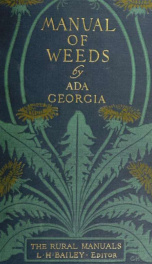 A manual of weeds : with descriptions of all the most pernicious and troublesome plants in the United States and Canada, their habits of growth and distribution, with methods of control_cover