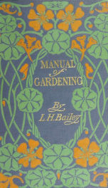 Manual of gardening; a practical guide to the making of home grounds and the growing of flowers, fruits, and vegetables for home use_cover