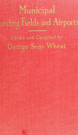 Municipal landing fields and air ports; with chapters by the chief of the army air service, the director of naval aviation, and their officers in charge of landing field operations_cover