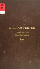 The history of William Feeter, a soldier in the war of American independence, and of his father, Lucas Vetter, the ancestor of the Feeter-Feder-Feader-Fader families in the United States and Canada, with genealogy of the family_cover