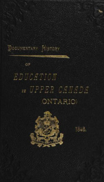 Documentary history of education in Upper Canada : from the passing of the Constitutional Act of 1791 to the close of Rev. Dr. Ryerson's administration of the Education Department in 1876_cover