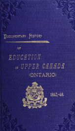 Documentary history of education in Upper Canada : from the passing of the Constitutional Act of 1791 to the close of Rev. Dr. Ryerson's administration of the Education Department in 1876_cover