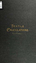 Textile calculations : a complete guide to all calculations relating to the construction of all kinds of yarns and fabrics, the analysis of cloth, etc._cover