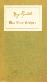 Mary Elizabeth's war time recipes, containing ... recipes for wheatless cakes and bread, meatless dishes, sugarless candies, delicious war time desserts [etc.] .._cover