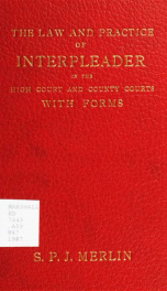 The law and practice of interpleader in the High Court and county courts : with a chapter on the conduct of an interpleader proceeding, and a complete appendix of forms, statutes, and rules_cover