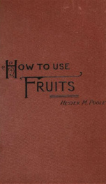 Fruits, and how to use them. A practical manual for housekeepers; containing nearly seven hundred recipes for wholesome preparations of foreign and domestic fruits_cover