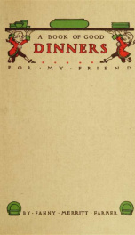 A book of good dinners for my friend; or, "What to have for dinner."_cover