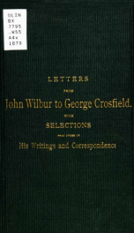 Republication of the letters of John Wilbur to George Crosfield : together with some selections from his correspondence and other writings : with an introductory essay by the Meeting for Sufferings of New England Yearly Meeting of Friends, 1879_cover