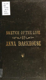 A brief sketch of the life of Anna Backhouse, by one who knew her well, loved her much, and was often instructed by her_cover