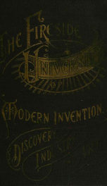 The fireside university of modern invention, discovery, industry and art for home circle study and entertainment_cover